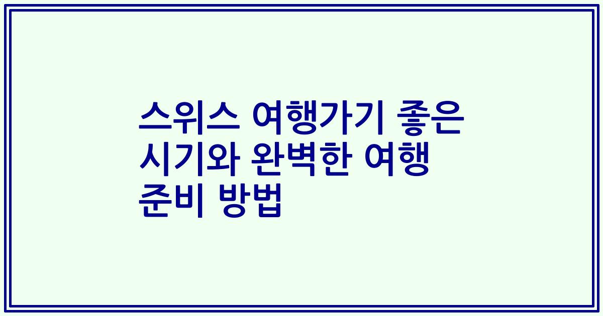 스위스 여행가기 좋은 시기와 완벽한 여행 준비 방법