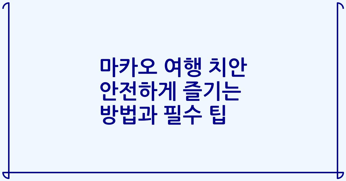 마카오 여행 치안 안전하게 즐기는 방법과 필수 팁