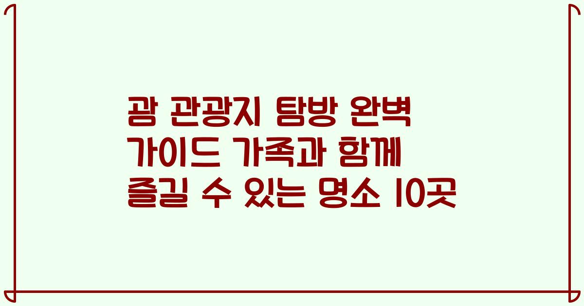 괌 관광지 탐방 완벽 가이드 가족과 함께 즐길 수 있는 명소 10곳