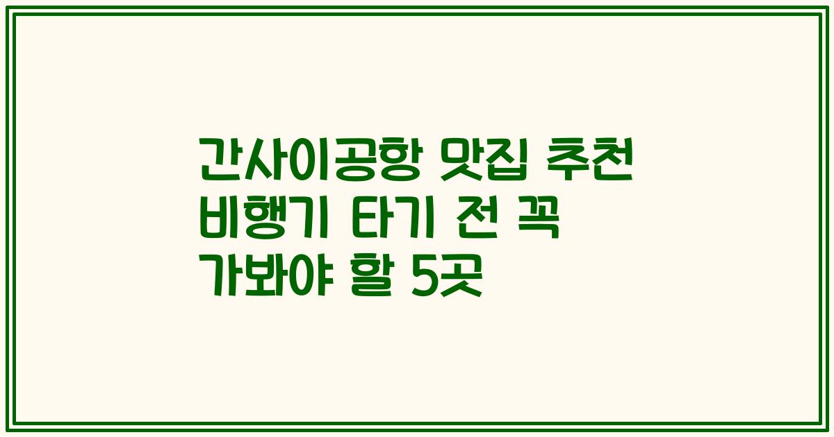 간사이공항 맛집 추천 비행기 타기 전 꼭 가봐야 할 5곳
