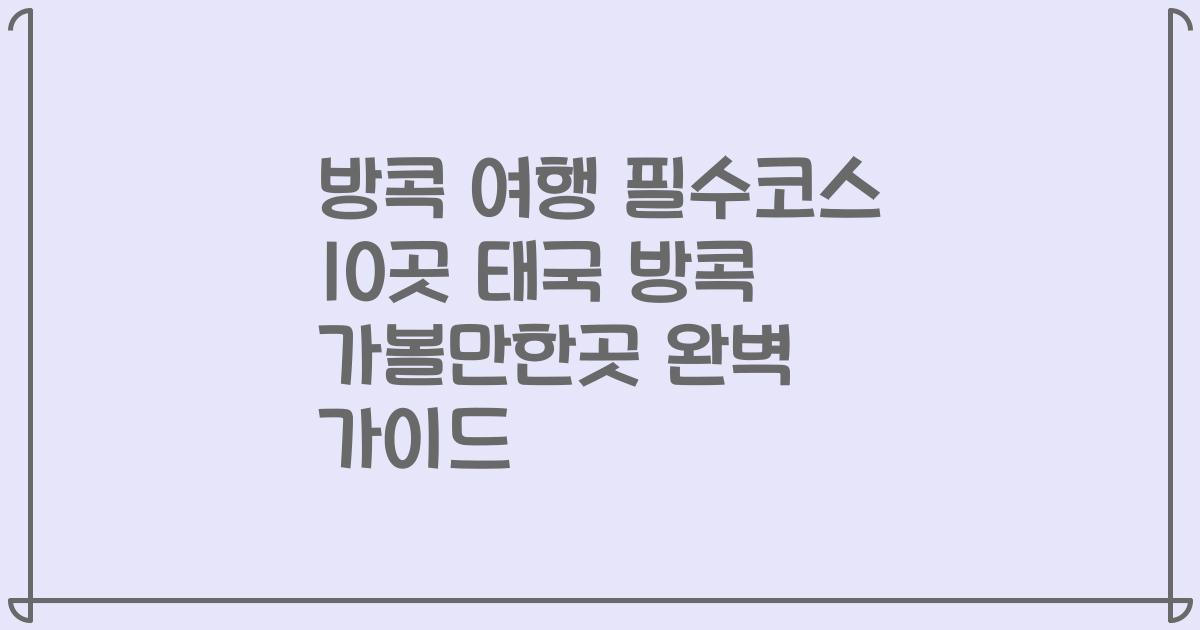 방콕 여행 필수코스 10곳 태국 방콕 가볼만한곳 완벽 가이드