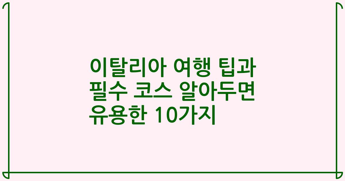 이탈리아 여행 팁과 필수 코스 알아두면 유용한 10가지