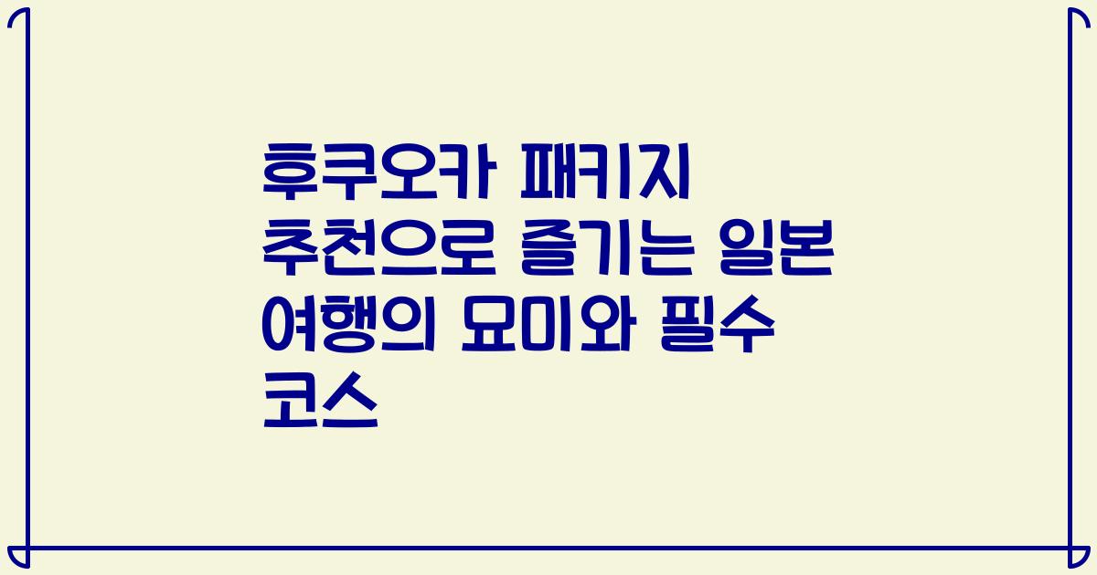 후쿠오카 패키지 추천으로 즐기는 일본 여행의 묘미와 필수 코스