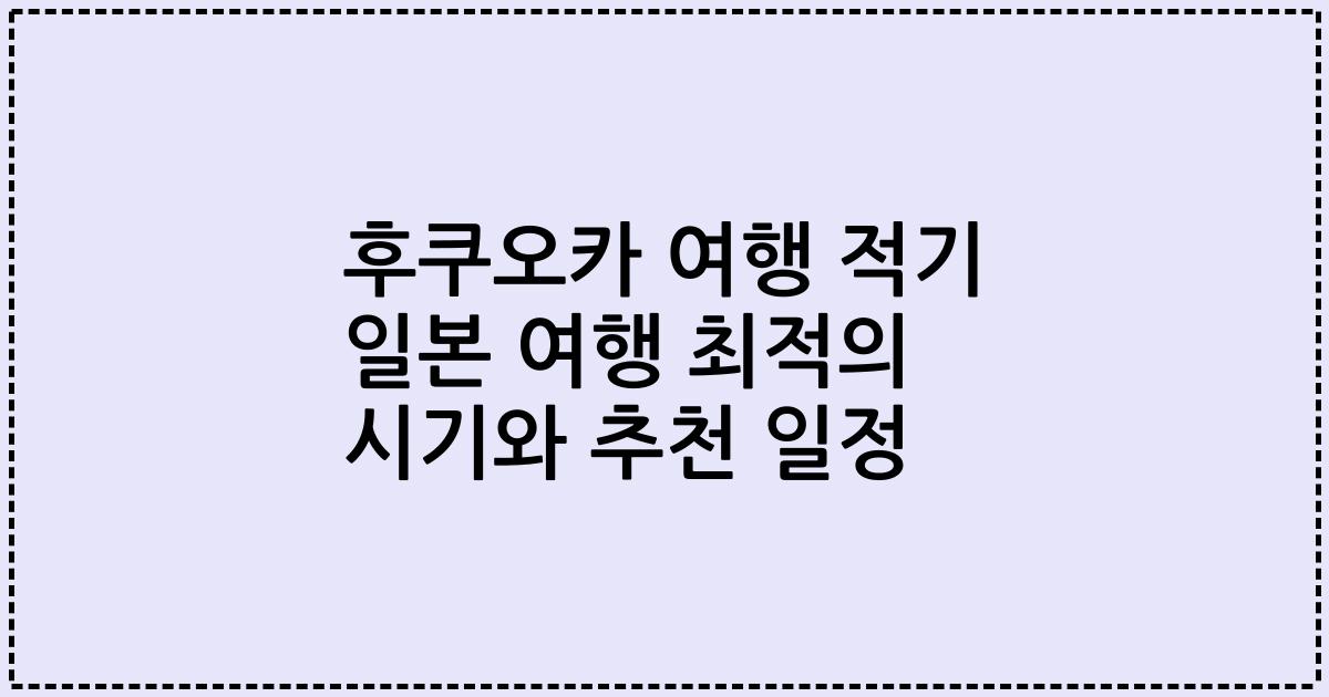 후쿠오카 여행 적기 일본 여행 최적의 시기와 추천 일정