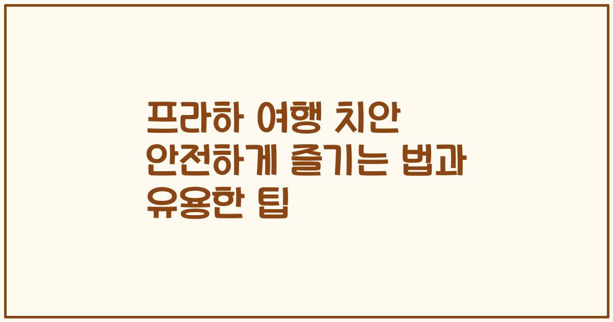 프라하 여행 치안 안전하게 즐기는 법과 유용한 팁