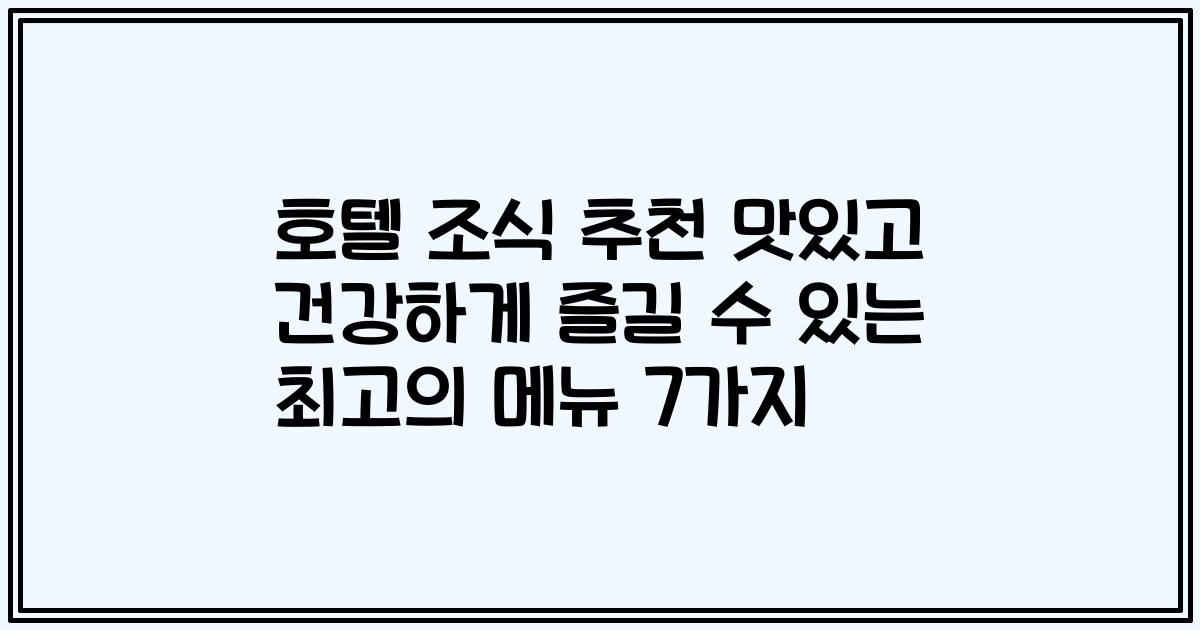 호텔 조식 추천 맛있고 건강하게 즐길 수 있는 최고의 메뉴 7가지