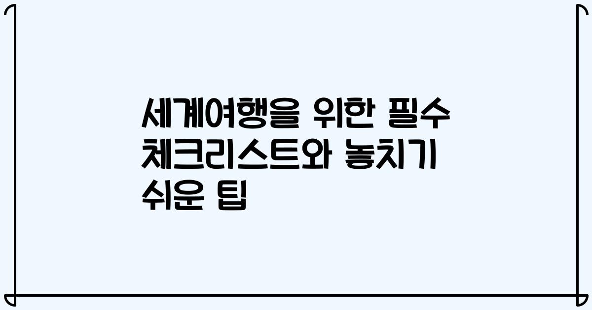 세계여행을 위한 필수 체크리스트와 놓치기 쉬운 팁