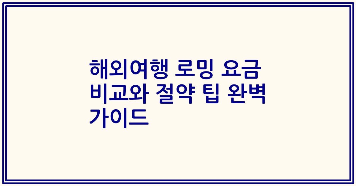 해외여행 로밍 요금 비교와 절약 팁 완벽 가이드
