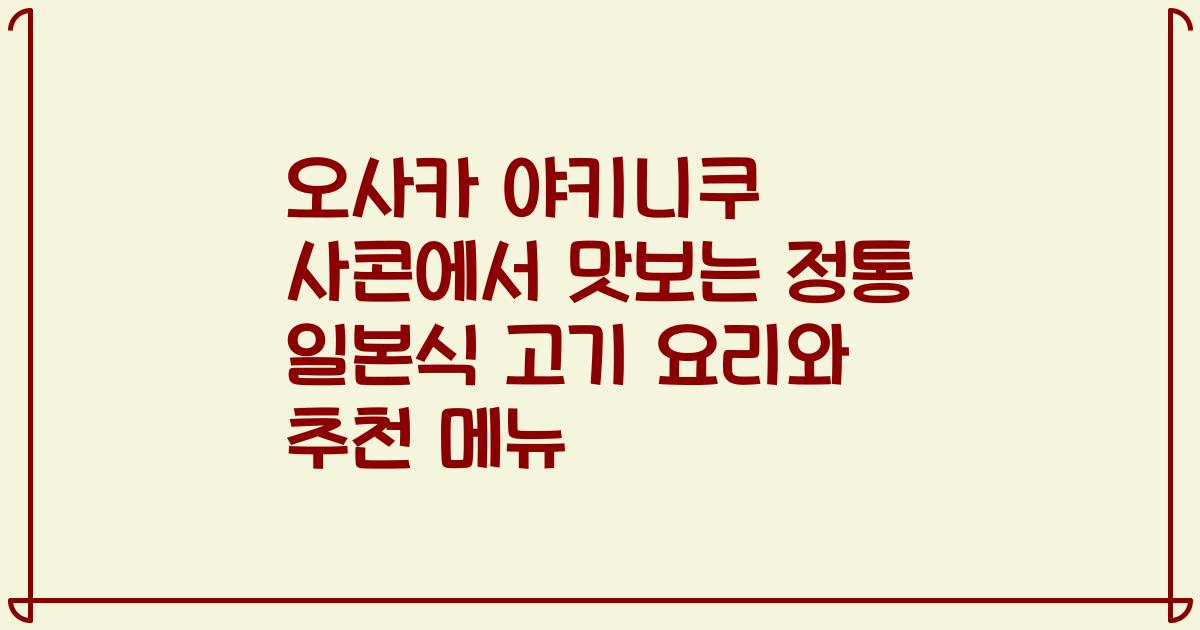 오사카 야키니쿠 사콘에서 맛보는 정통 일본식 고기 요리와 추천 메뉴