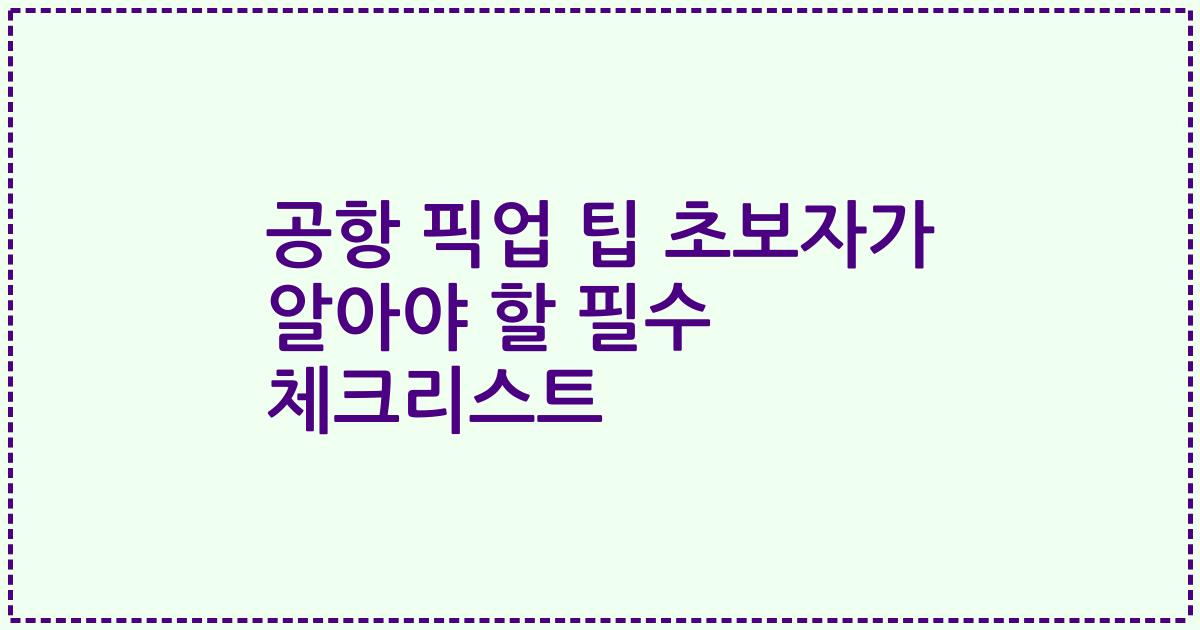 공항 픽업 팁 초보자가 알아야 할 필수 체크리스트