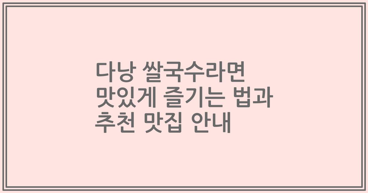 다낭 쌀국수라면 맛있게 즐기는 법과 추천 맛집 안내