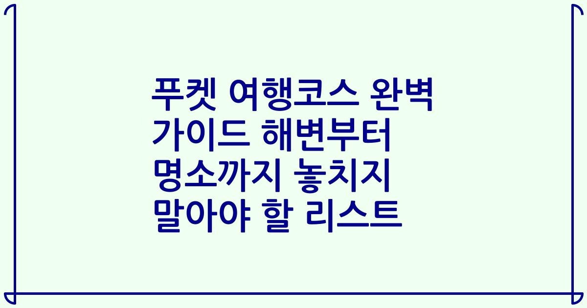 푸켓 여행코스 완벽 가이드 해변부터 명소까지 놓치지 말아야 할 리스트