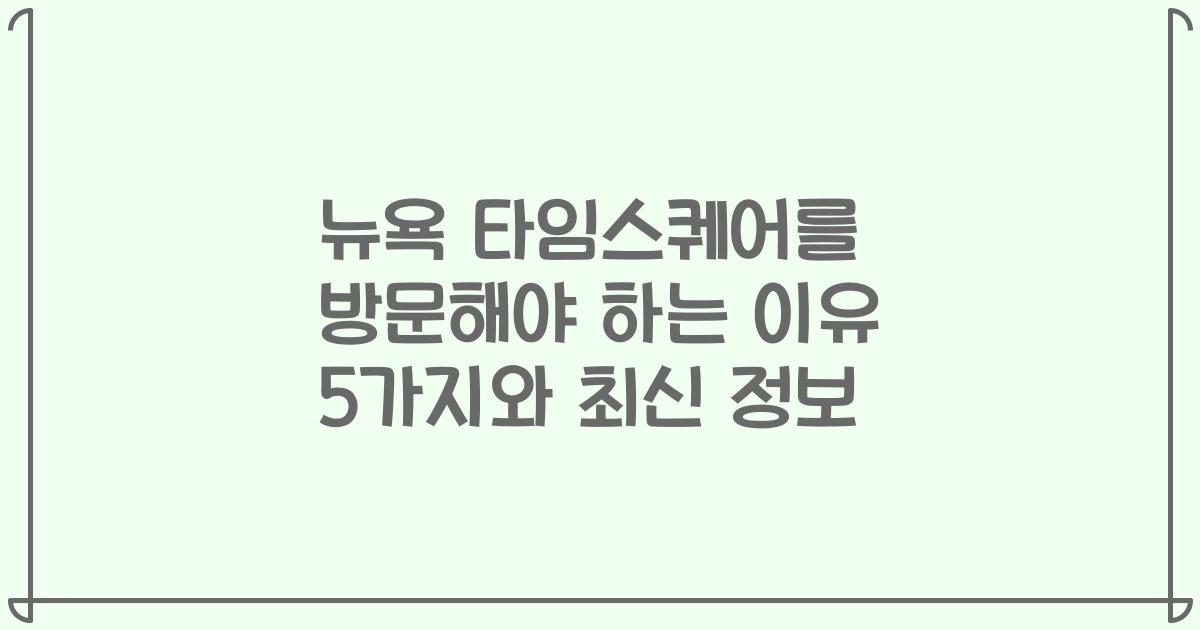 뉴욕 타임스퀘어를 방문해야 하는 이유 5가지와 최신 정보