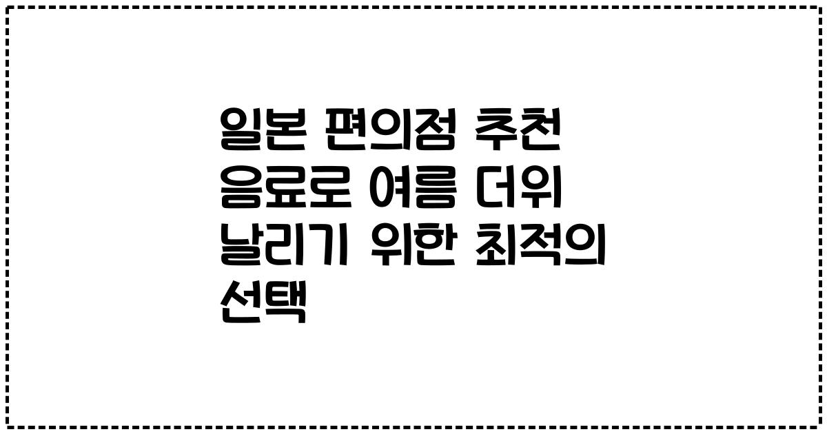 일본 편의점 추천 음료로 여름 더위 날리기 위한 최적의 선택