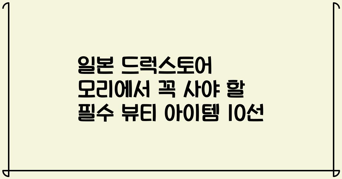 일본 드럭스토어 모리에서 꼭 사야 할 필수 뷰티 아이템 10선