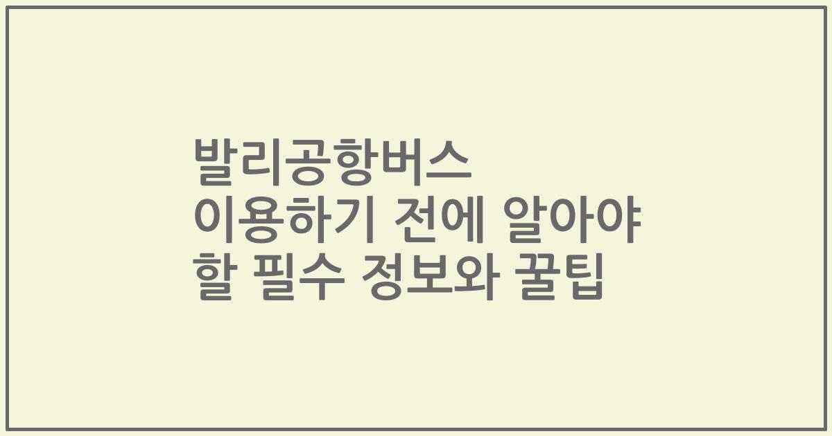 발리공항버스 이용하기 전에 알아야 할 필수 정보와 꿀팁