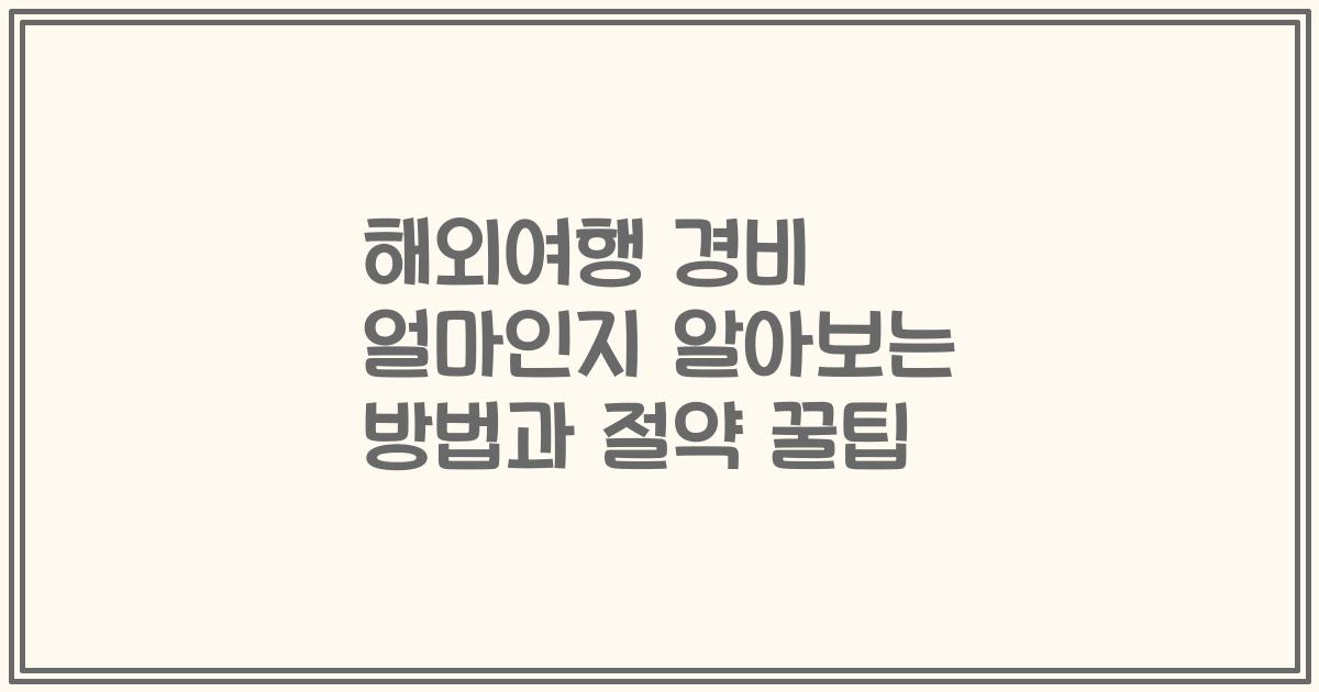 해외여행 경비 얼마인지 알아보는 방법과 절약 꿀팁