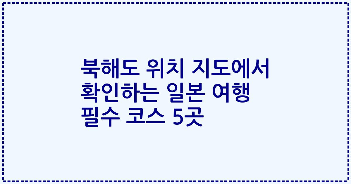 북해도 위치 지도에서 확인하는 일본 여행 필수 코스 5곳