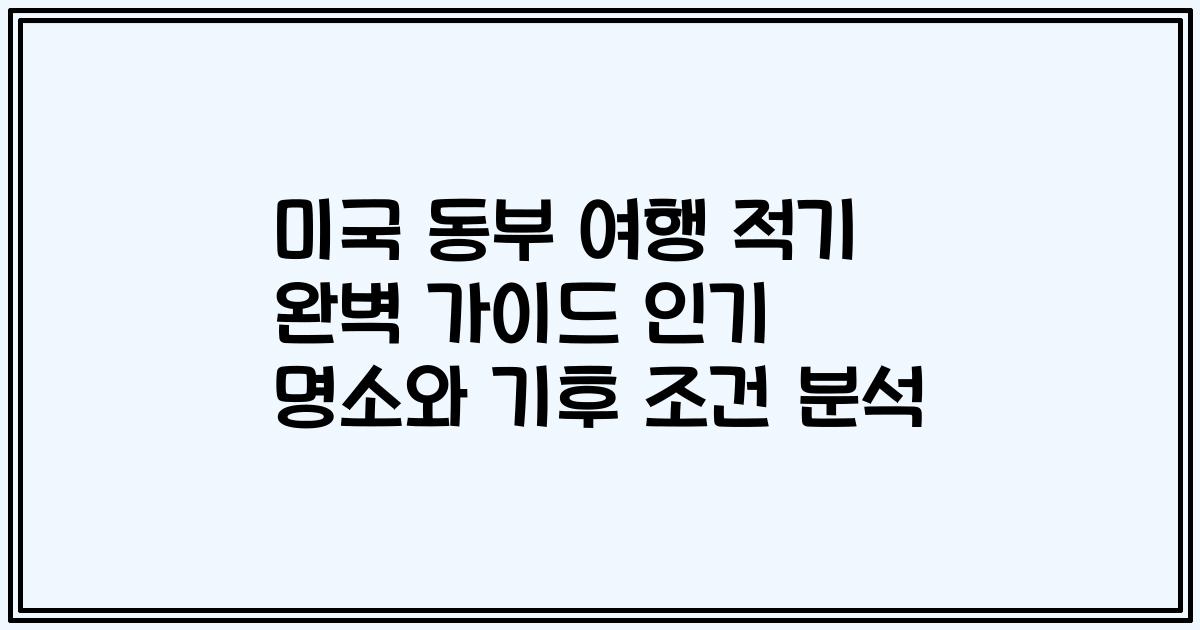 미국 동부 여행 적기 완벽 가이드 인기 명소와 기후 조건 분석