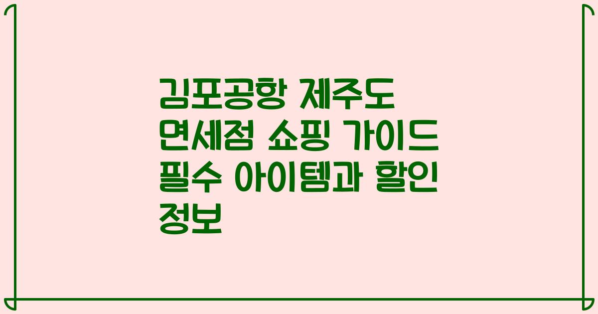 김포공항 제주도 면세점 쇼핑 가이드 필수 아이템과 할인 정보