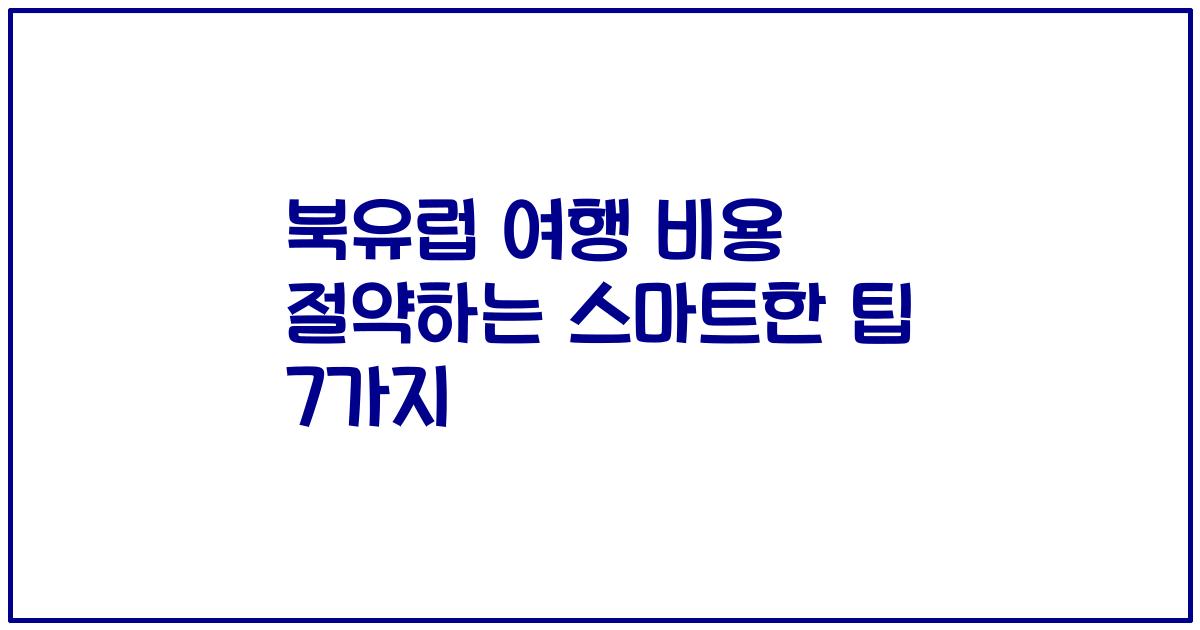 북유럽 여행 비용 절약하는 스마트한 팁 7가지