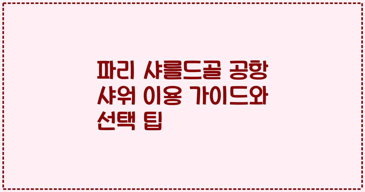 파리 샤를드골 공항 샤워 이용 가이드와 선택 팁