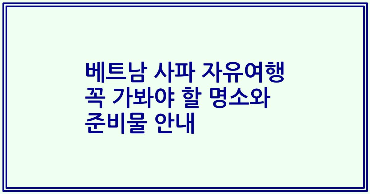 베트남 사파 자유여행 꼭 가봐야 할 명소와 준비물 안내