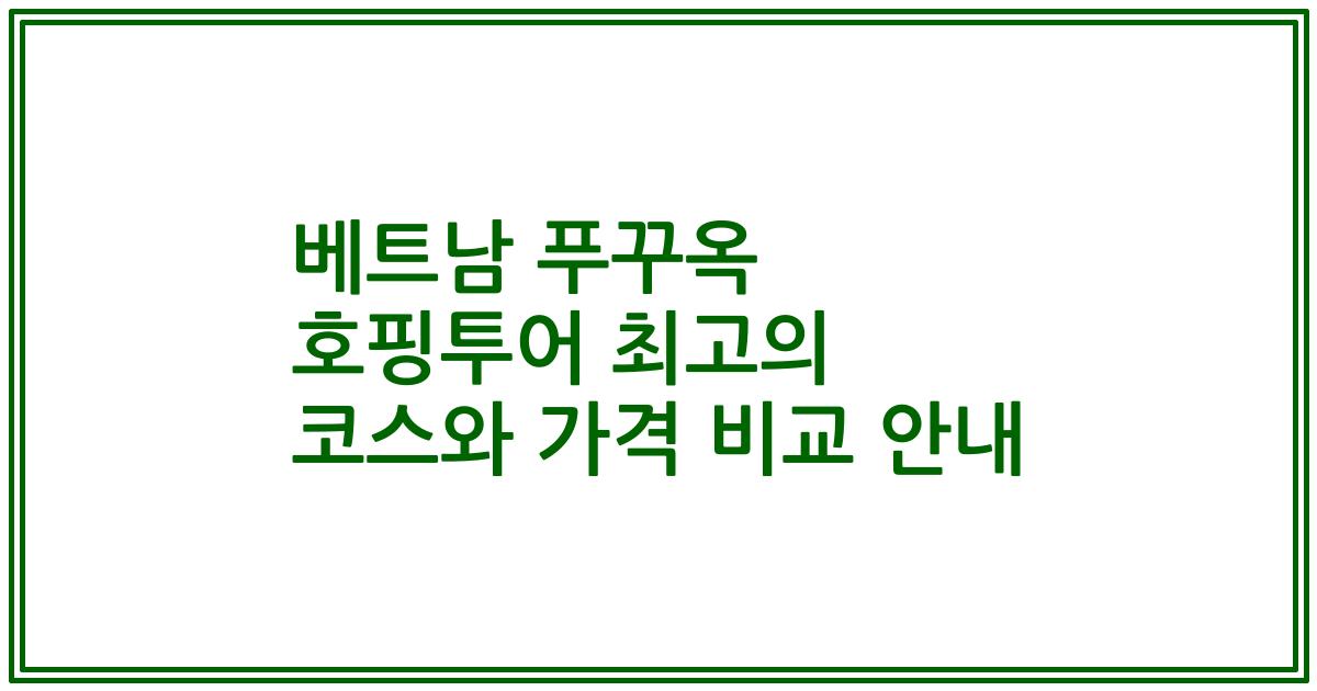 베트남 푸꾸옥 호핑투어 최고의 코스와 가격 비교 안내