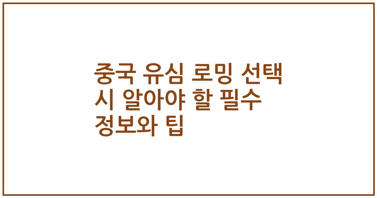 중국 유심 로밍 선택 시 알아야 할 필수 정보와 팁