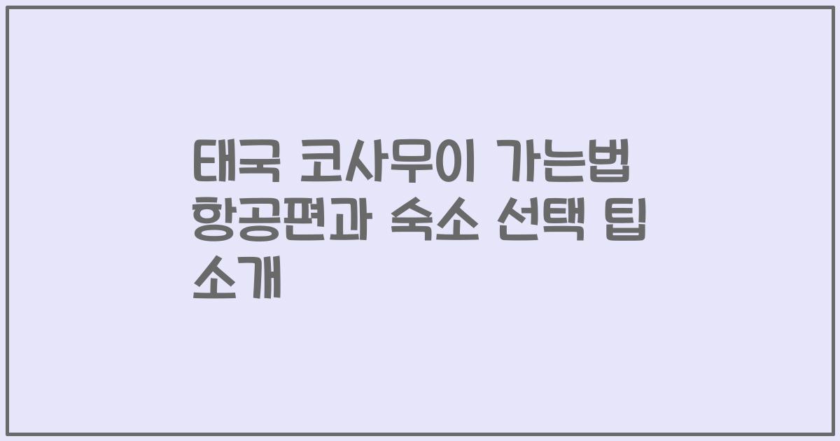 태국 코사무이 가는법 항공편과 숙소 선택 팁 소개