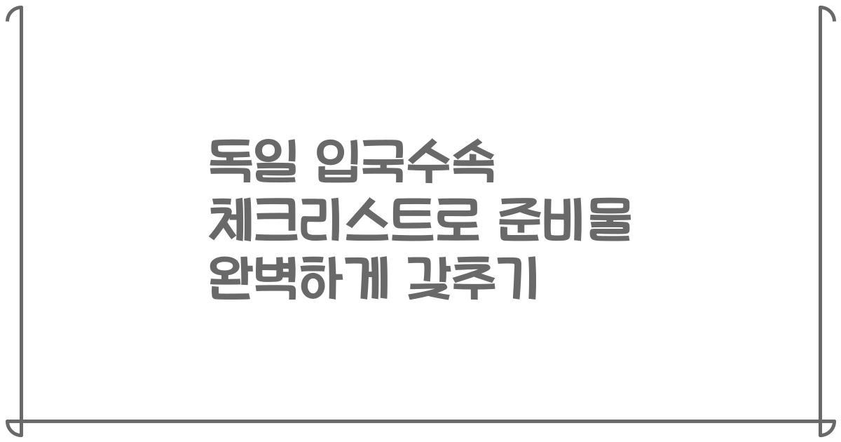 독일 입국수속 체크리스트로 준비물 완벽하게 갖추기