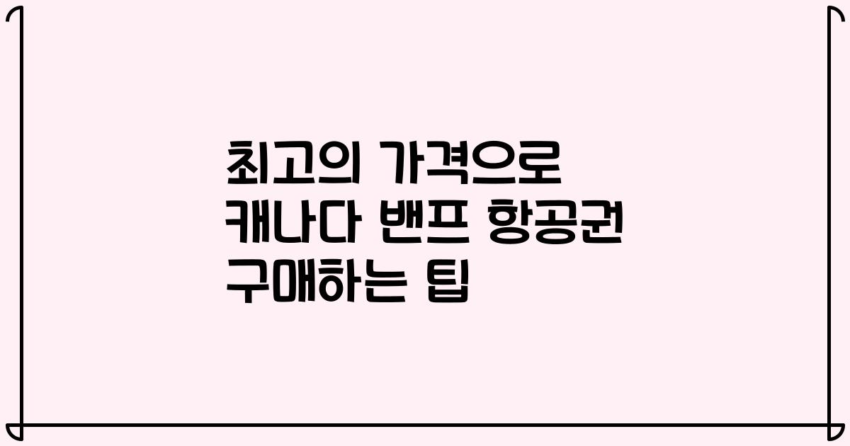 최고의 가격으로 캐나다 밴프 항공권 구매하는 팁