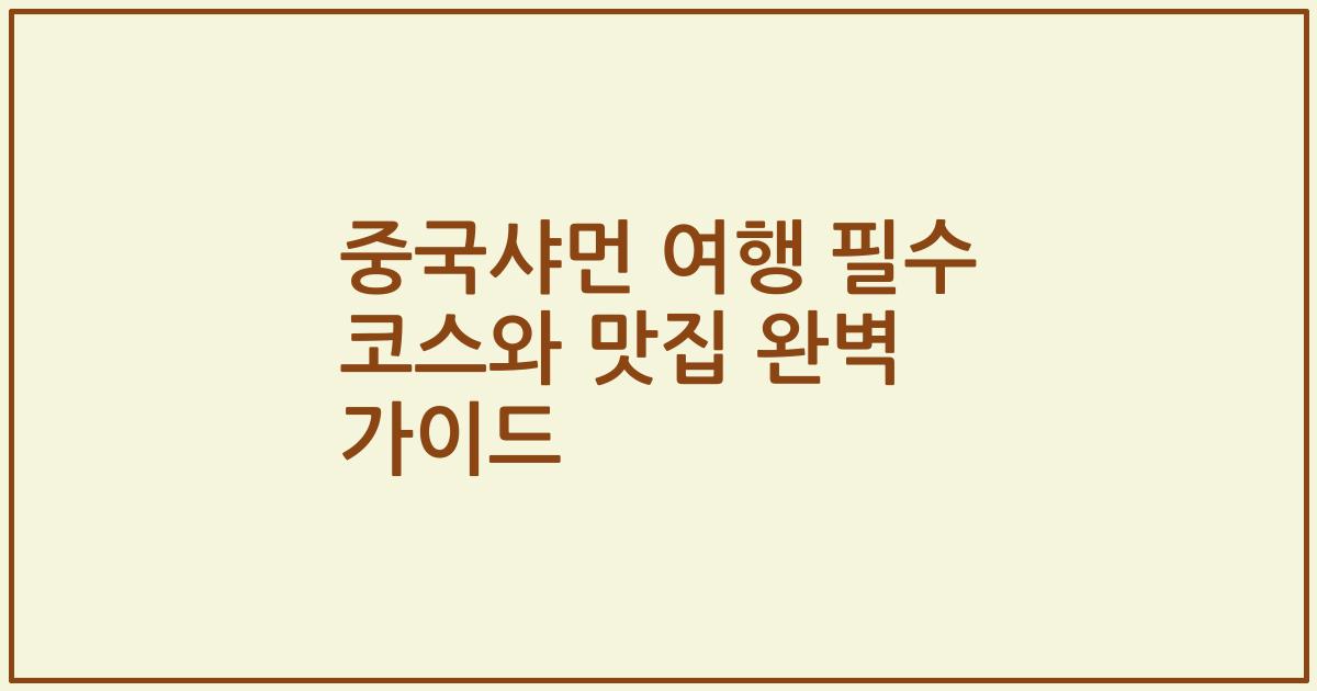 중국샤먼 여행 필수 코스와 맛집 완벽 가이드