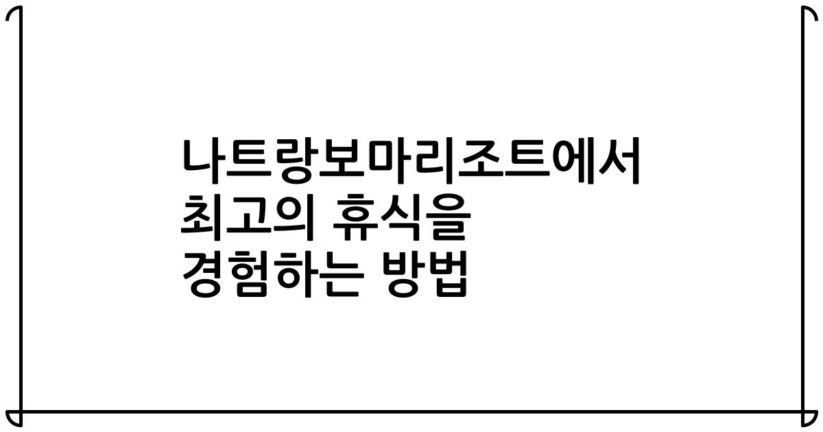나트랑보마리조트에서 최고의 휴식을 경험하는 방법