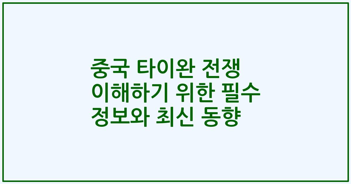 중국 타이완 전쟁 이해하기 위한 필수 정보와 최신 동향