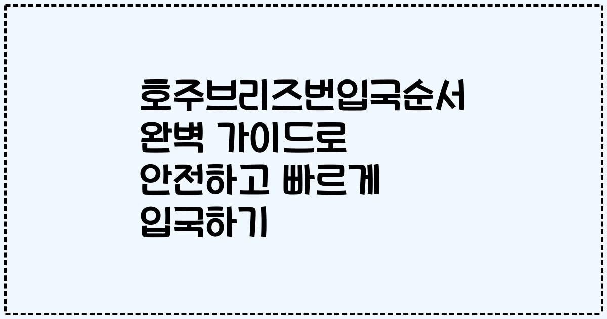 호주브리즈번입국순서 완벽 가이드로 안전하고 빠르게 입국하기