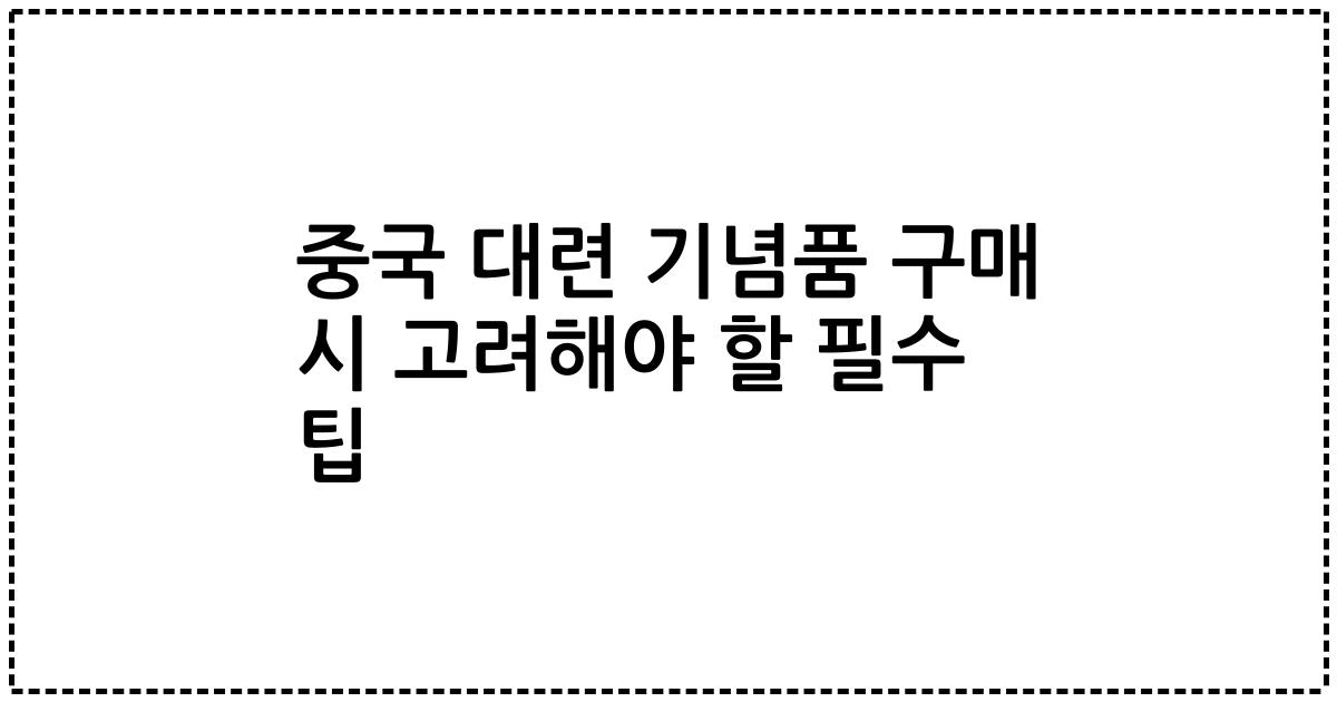 중국 대련 기념품 구매 시 고려해야 할 필수 팁
