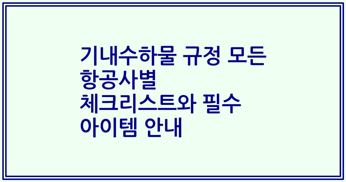 기내수하물 규정 모든 항공사별 체크리스트와 필수 아이템 안내