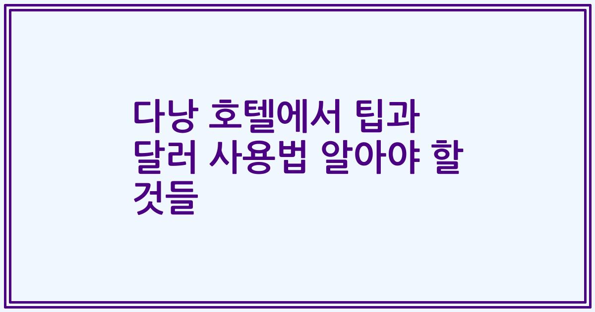 다낭 호텔에서 팁과 달러 사용법 알아야 할 것들